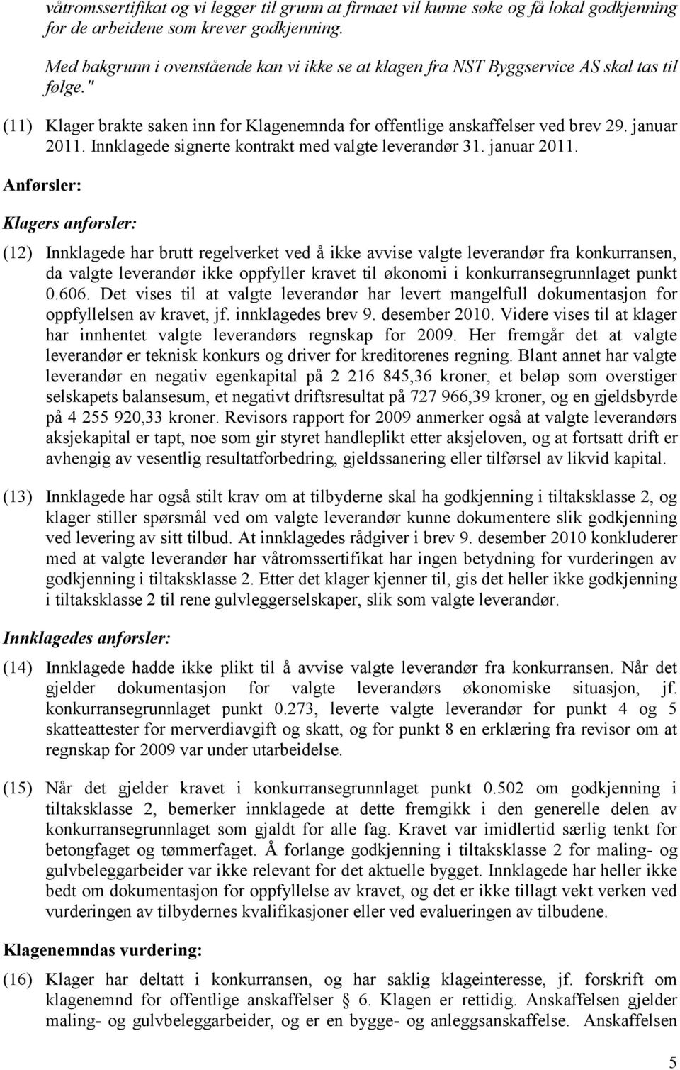 Innklagede signerte kontrakt med valgte leverandør 31. januar 2011.