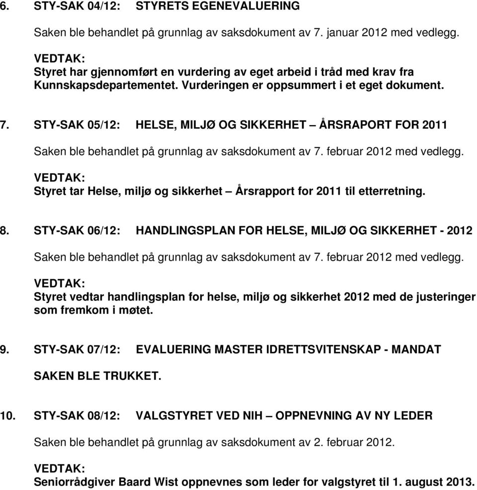 STY-SAK 05/12: HELSE, MILJØ OG SIKKERHET ÅRSRAPORT FOR 2011 Styret tar Helse, miljø og sikkerhet Årsrapport for 2011 til etterretning. 8.