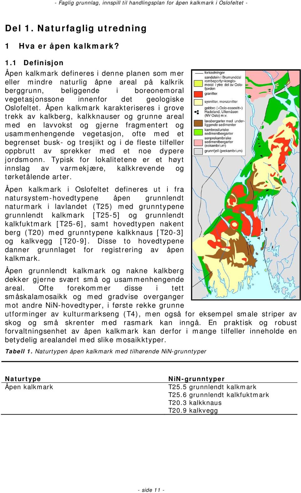 de fleste tilfeller oppbrutt av sprekker med et noe dypere jordsmonn. Typisk for lokalitetene er et høyt innslag av varmekjære, kalkkrevende og tørketålende arter.