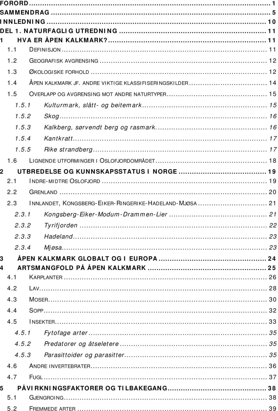 ... 16 1.5.4 Kantkratt... 17 1.5.5 Rike strandberg... 17 1.6 LIGNENDE UTFORMINGER I OSLOFJORDOMRÅDET... 18 2 UTBREDELSE OG KUNNSKAPSSTATUS I NORGE... 19 2.1 INDRE-MIDTRE OSLOFJORD... 19 2.2 GRENLAND.