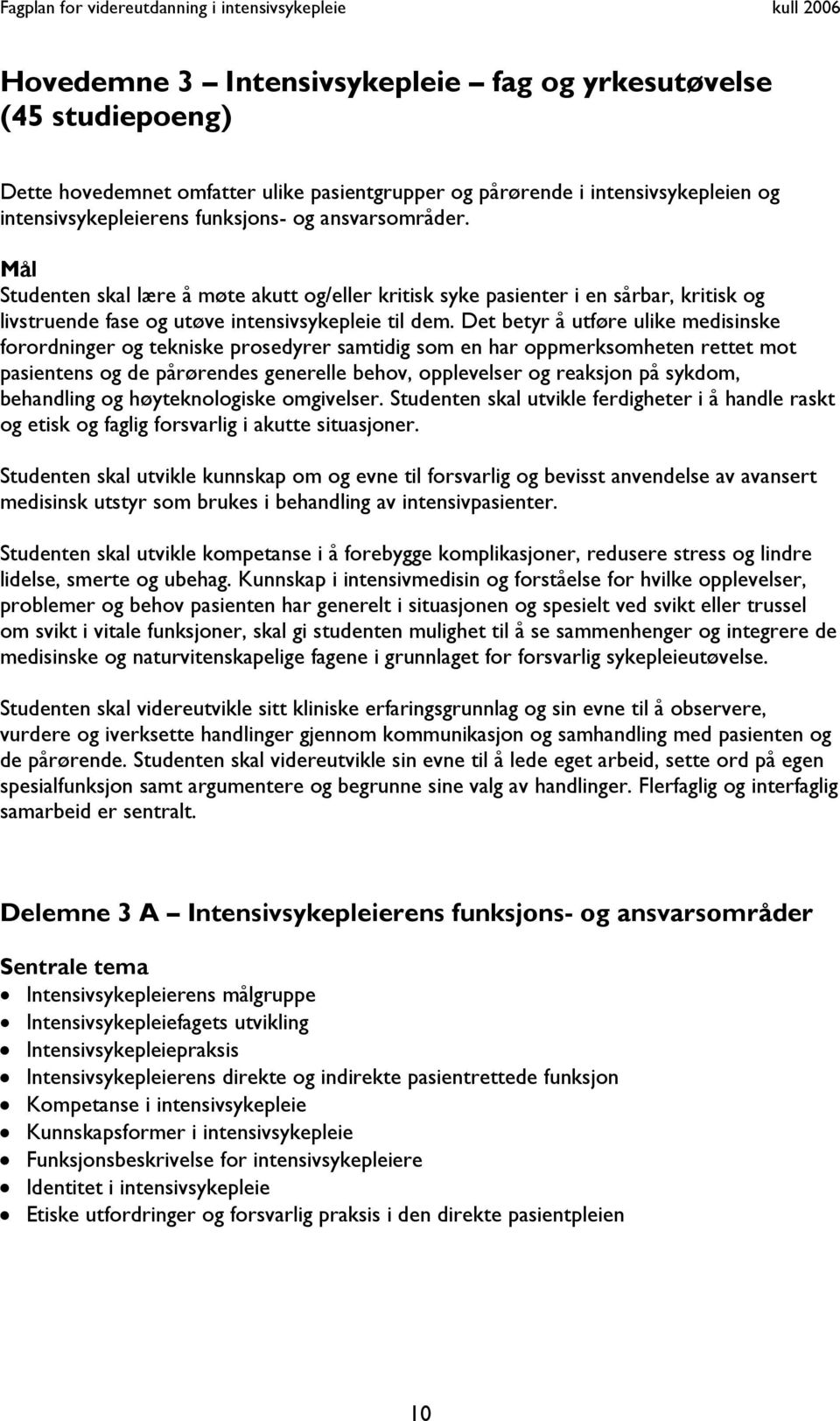 Det betyr å utføre ulike medisinske forordninger og tekniske prosedyrer samtidig som en har oppmerksomheten rettet mot pasientens og de pårørendes generelle behov, opplevelser og reaksjon på sykdom,