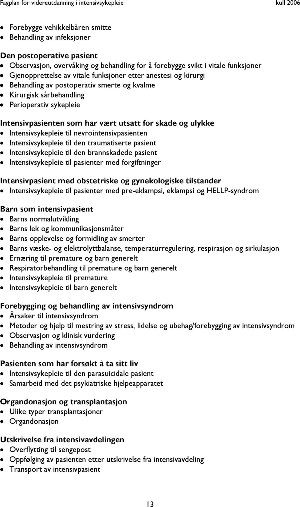 nevrointensivpasienten Intensivsykepleie til den traumatiserte pasient Intensivsykepleie til den brannskadede pasient Intensivsykepleie til pasienter med forgiftninger Intensivpasient med obstetriske