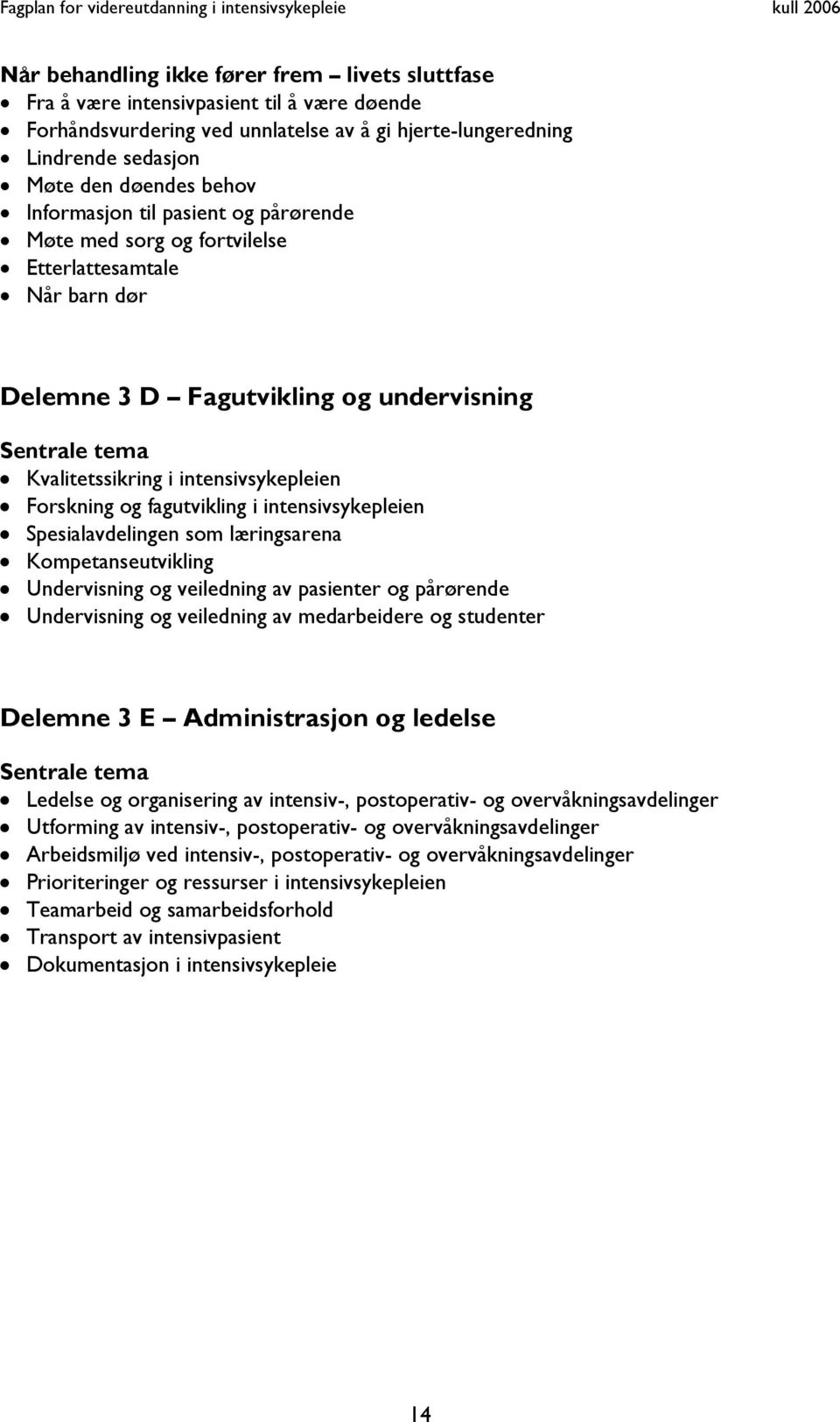 og fagutvikling i intensivsykepleien Spesialavdelingen som læringsarena Kompetanseutvikling Undervisning og veiledning av pasienter og pårørende Undervisning og veiledning av medarbeidere og