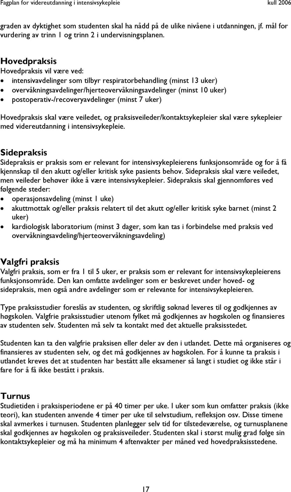 postoperativ-/recoveryavdelinger (minst 7 uker) Hovedpraksis skal være veiledet, og praksisveileder/kontaktsykepleier skal være sykepleier med videreutdanning i intensivsykepleie.