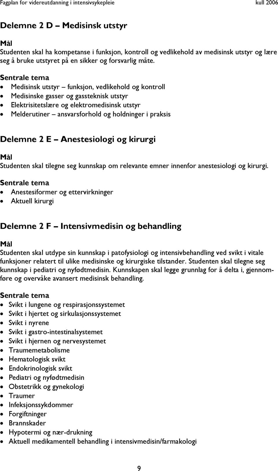 praksis Delemne 2 E Anestesiologi og kirurgi Mål Studenten skal tilegne seg kunnskap om relevante emner innenfor anestesiologi og kirurgi.