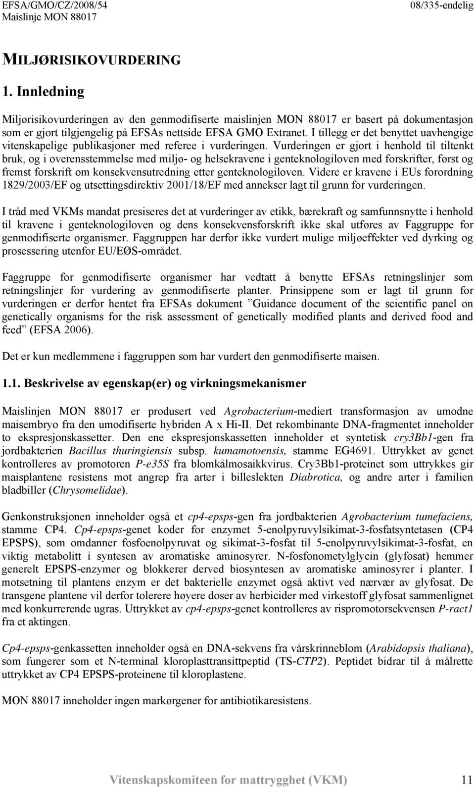 Vurderingen er gjort i henhold til tiltenkt bruk, og i overensstemmelse med miljø- og helsekravene i genteknologiloven med forskrifter, først og fremst forskrift om konsekvensutredning etter