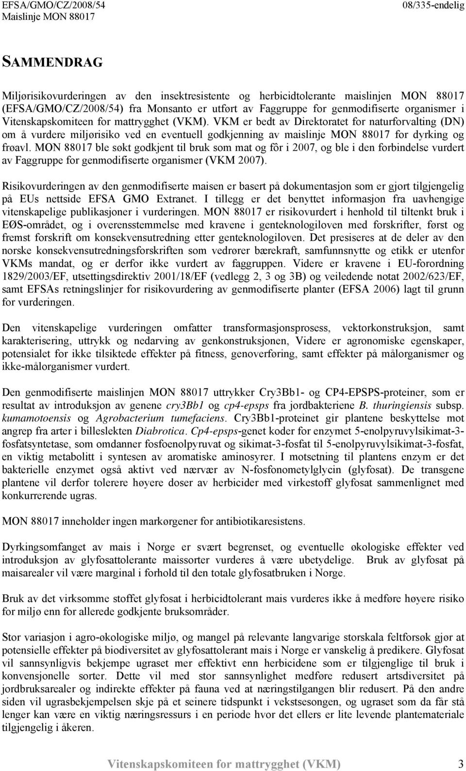 MON 88017 ble søkt godkjent til bruk som mat og fôr i 2007, og ble i den forbindelse vurdert av Faggruppe for genmodifiserte organismer (VKM 2007).