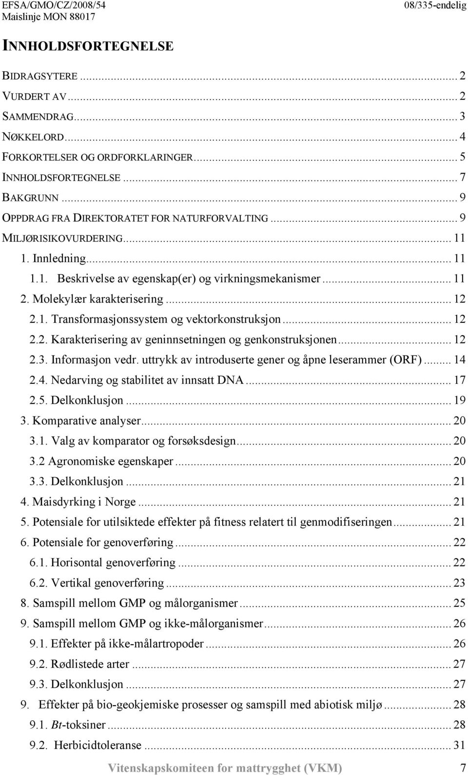 1. Transformasjonssystem og vektorkonstruksjon... 12 2.2. Karakterisering av geninnsetningen og genkonstruksjonen... 12 2.3. Informasjon vedr. uttrykk av introduserte gener og åpne leserammer (ORF).