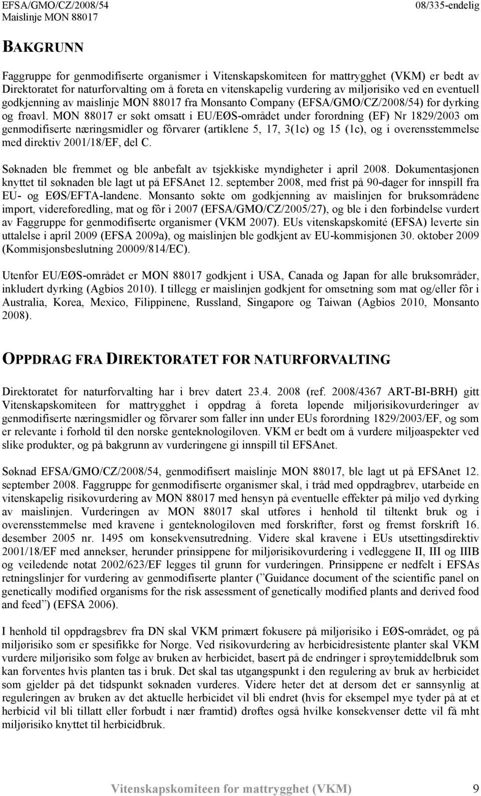 MON 88017 er søkt omsatt i EU/EØS-området under forordning (EF) Nr 1829/2003 om genmodifiserte næringsmidler og fôrvarer (artiklene 5, 17, 3(1c) og 15 (1c), og i overensstemmelse med direktiv