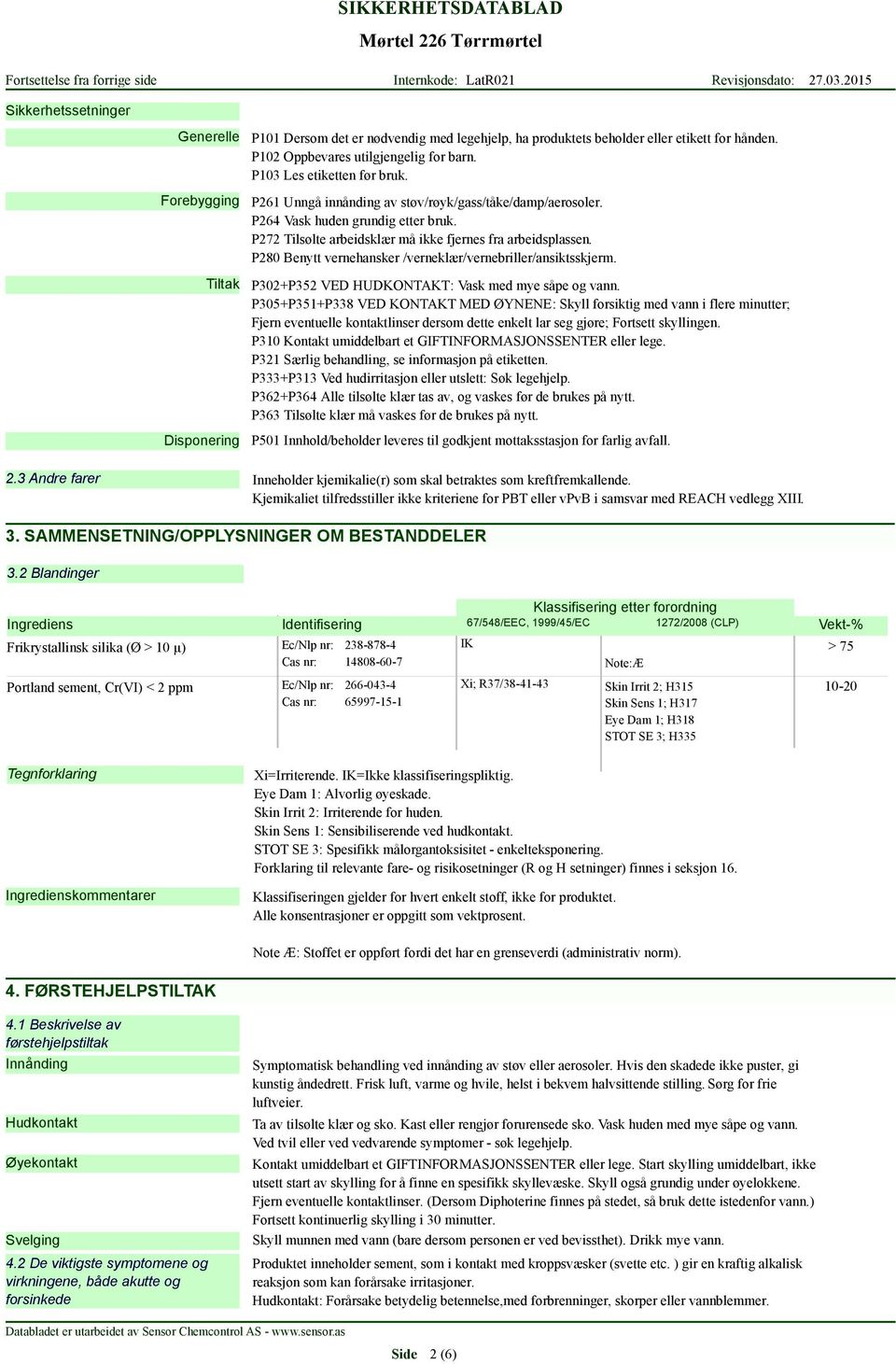 P280 Benytt vernehansker /verneklær/vernebriller/ansiktsskjerm. Tiltak P302+P352 VED HUDKONTAKT: Vask med mye såpe og vann.