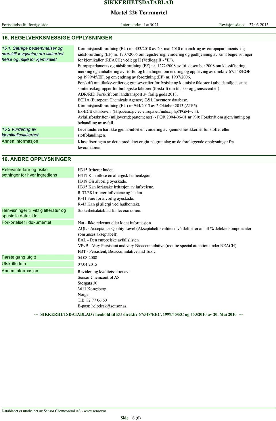 1907/2006 om registrering, vurdering og godkjenning av samt begrensninger for kjemikalier (REACH) vedlegg II (Vedlegg II - "II"). Europaparlaments og rådsforordning (EF) nr. 1272/2008 av 16.