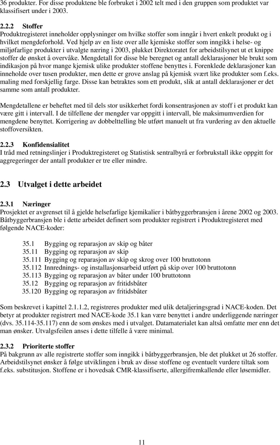 overvåke. Mengdetall for disse ble beregnet og antall deklarasjoner ble brukt som indikasjon på hvor mange kjemisk ulike produkter stoffene benyttes i.