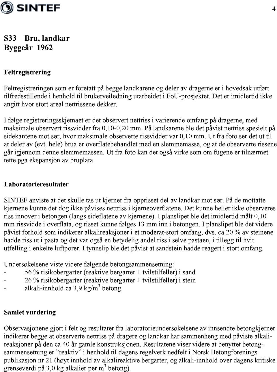 I følge registreringsskjemaet er det observert nettriss i varierende omfang på dragerne, med maksimale observert rissvidder fra 0,10-0,20 mm.