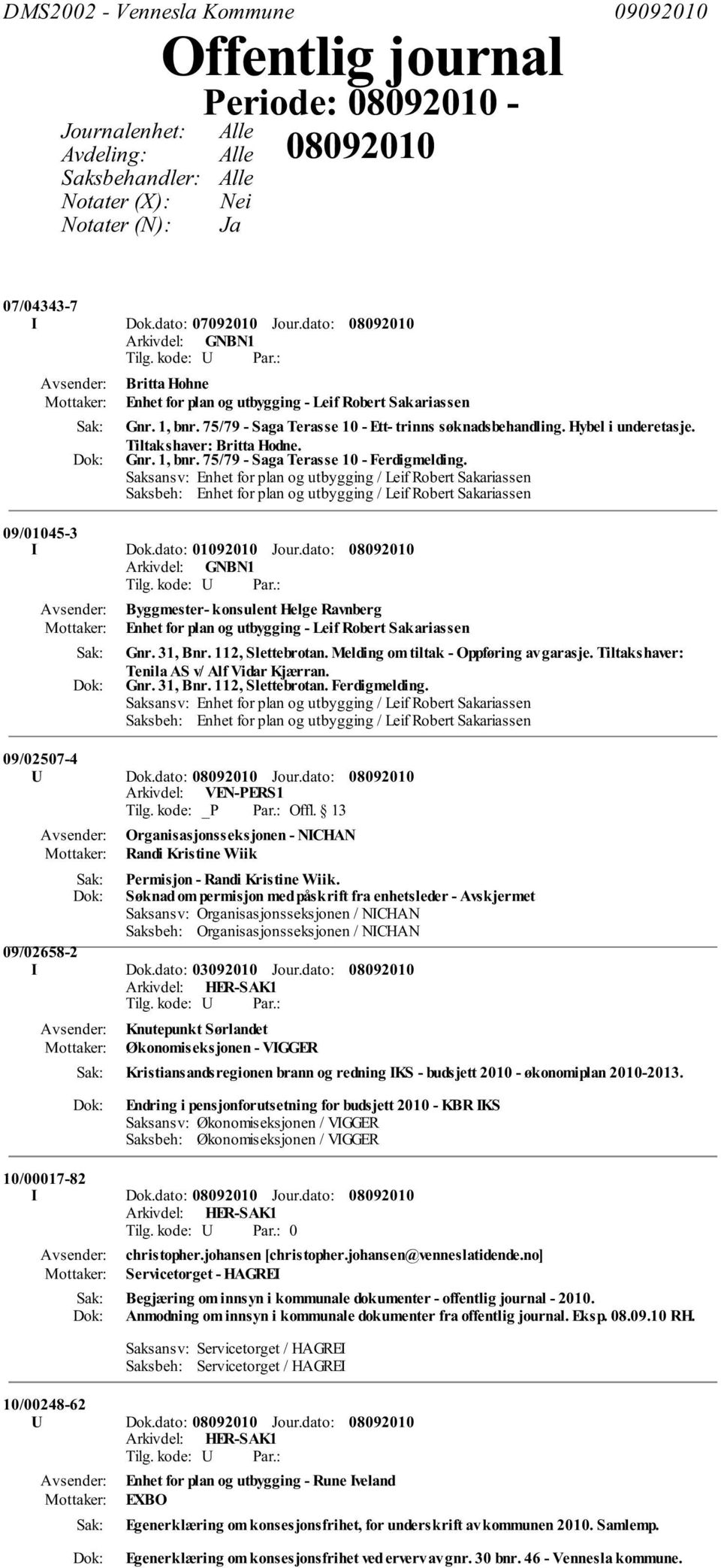 09/01045-3 I Dok.dato: 01092010 Jour.dato: Byggmester- konsulent Helge Ravnberg Enhet for plan og utbygging - Leif Robert Sakariassen Gnr. 31, Bnr. 112, Slettebrotan.