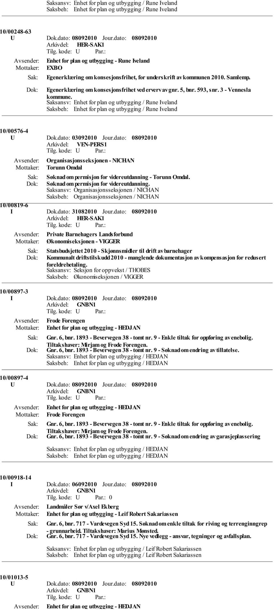 Saksansv: Enhet for plan og utbygging / Rune Iveland Saksbeh: Enhet for plan og utbygging / Rune Iveland 10/00576-4 U Dok.dato: 03092010 Jour.