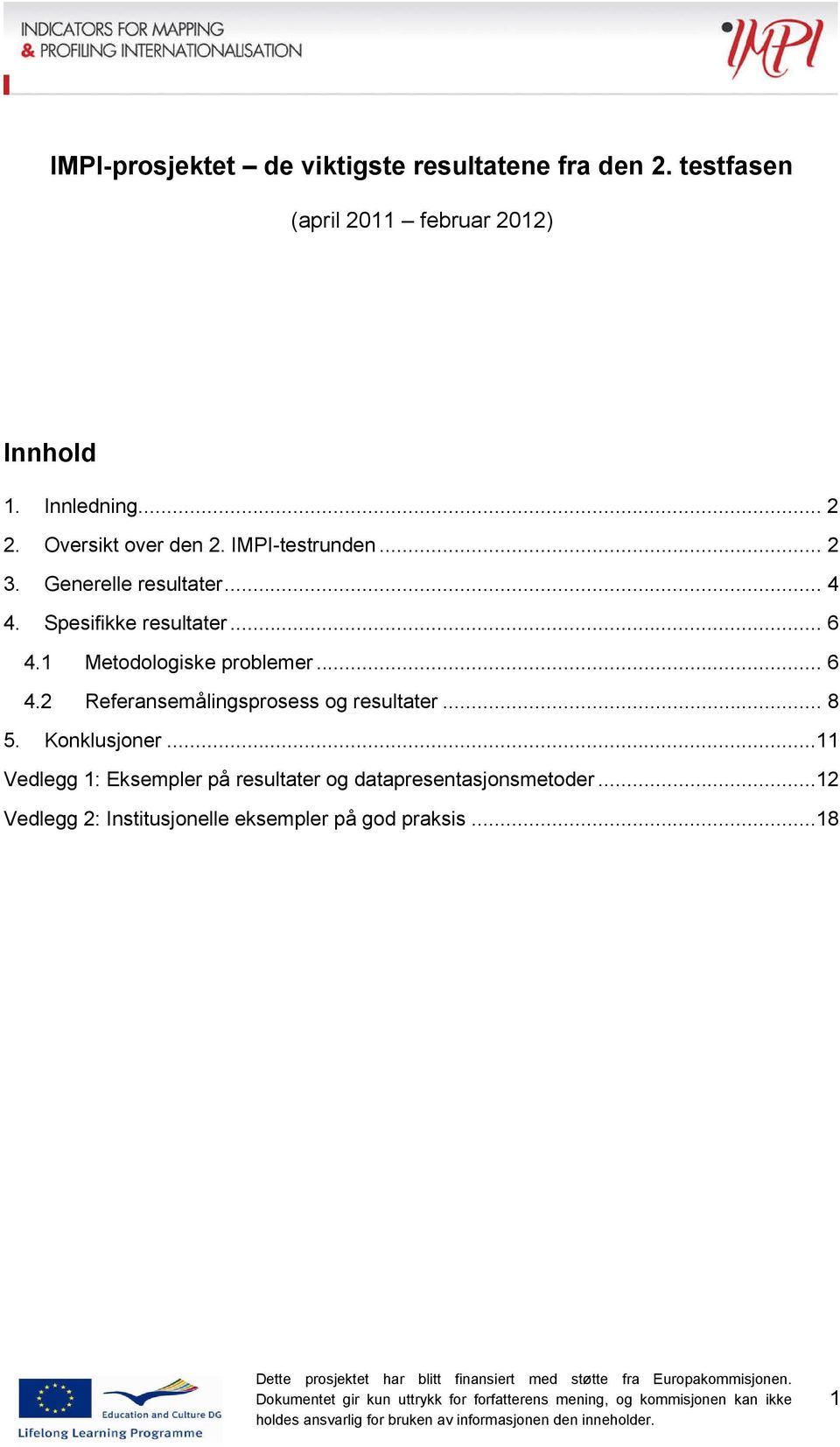 1 Metodologiske problemer... 6 4.2 Referansemålingsprosess og resultater... 8 5. Konklusjoner.