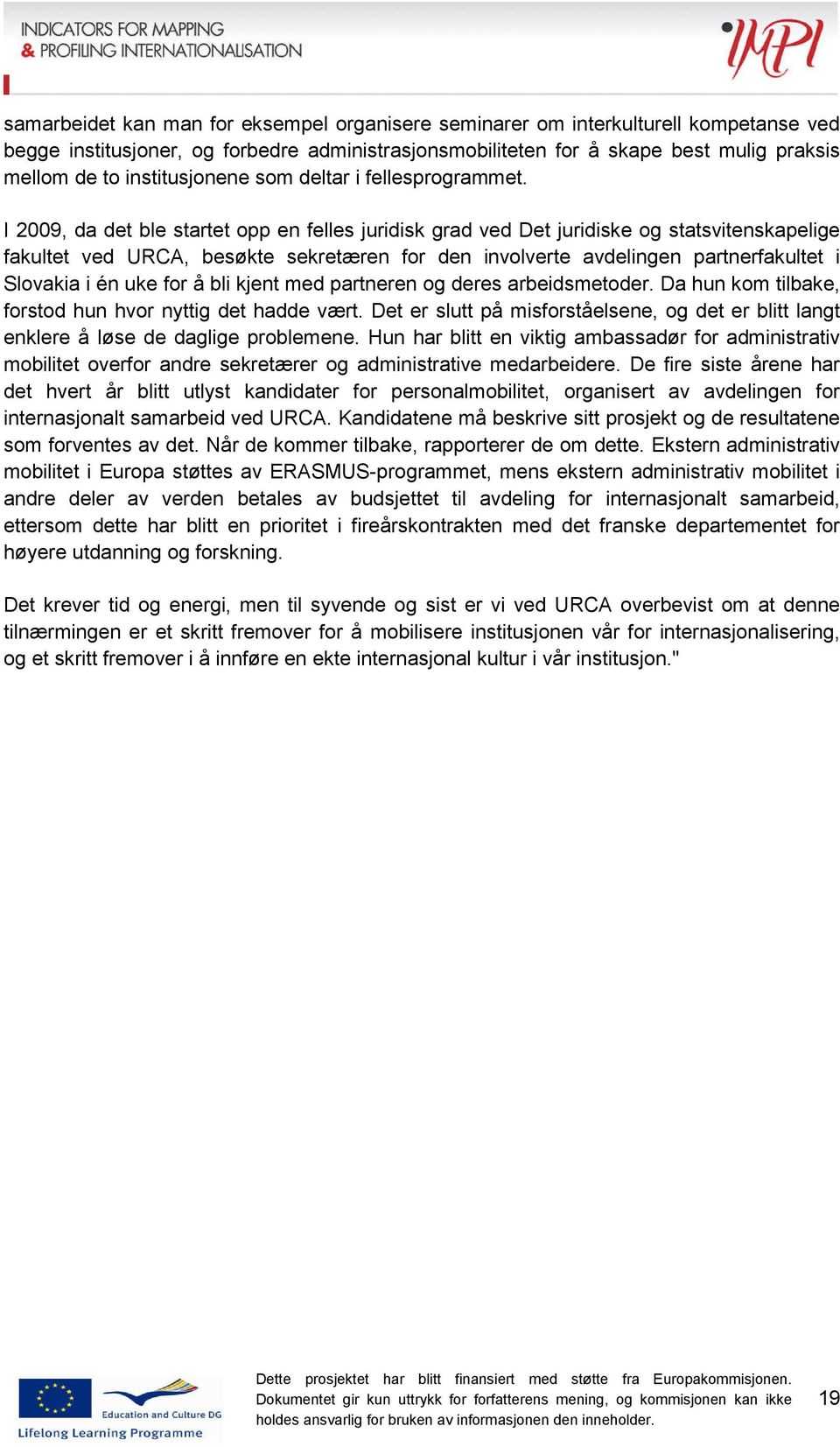 I 2009, da det ble startet opp en felles juridisk grad ved Det juridiske og statsvitenskapelige fakultet ved URCA, besøkte sekretæren for den involverte avdelingen partnerfakultet i Slovakia i én uke