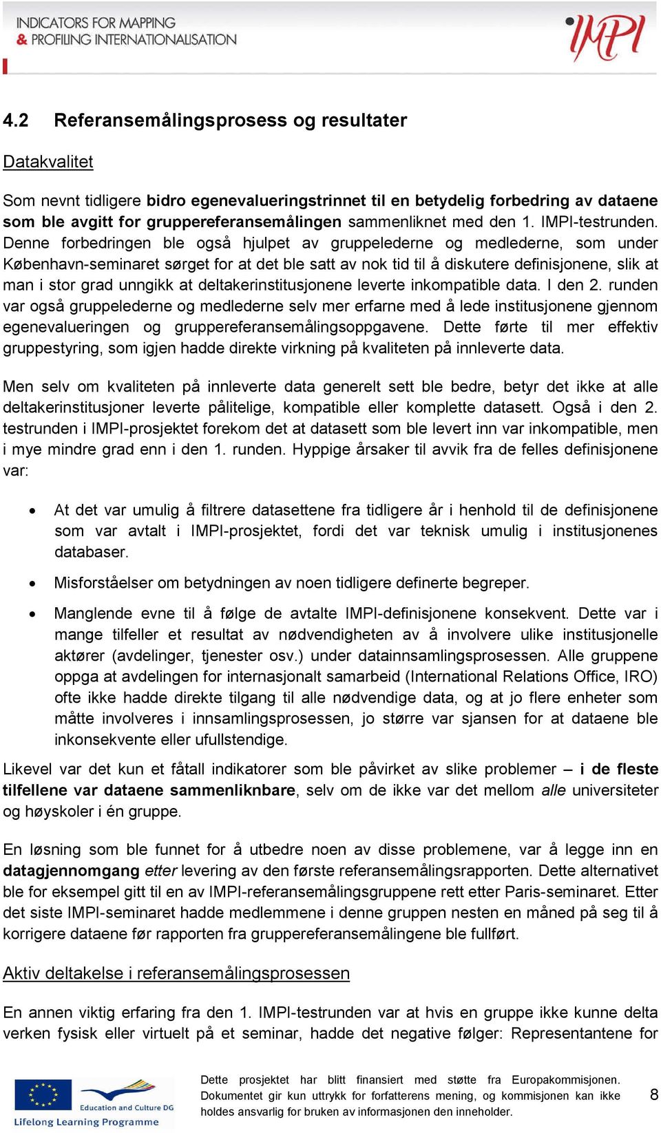 Denne forbedringen ble også hjulpet av gruppelederne og medlederne, som under København-seminaret sørget for at det ble satt av nok tid til å diskutere definisjonene, slik at man i stor grad unngikk