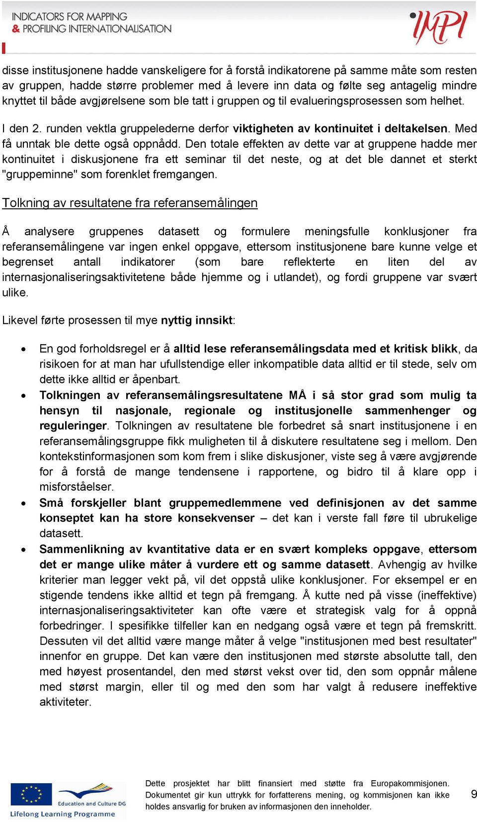 Den totale effekten av dette var at gruppene hadde mer kontinuitet i diskusjonene fra ett seminar til det neste, og at det ble dannet et sterkt "gruppeminne" som forenklet fremgangen.