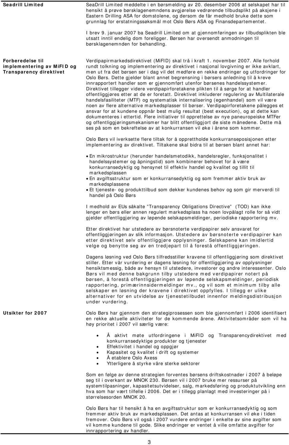 grunnlag for erstatningssøksmål mot Oslo Børs ASA og Finansdepartementet. I brev 9. januar 2007 ba Seadrill Limited om at gjennomføringen av tilbudsplikten ble utsatt inntil endelig dom foreligger.