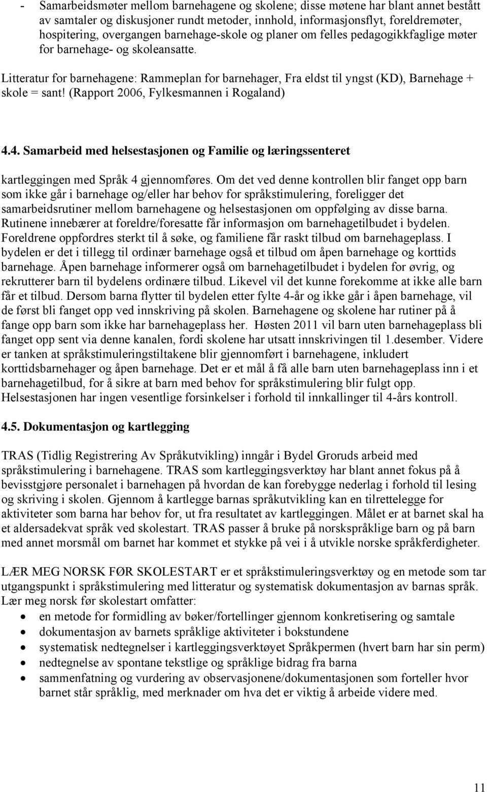 (Rapport 2006, Fylkesmannen i Rogaland) 4.4. Samarbeid med helsestasjonen og Familie og læringssenteret kartleggingen med Språk 4 gjennomføres.