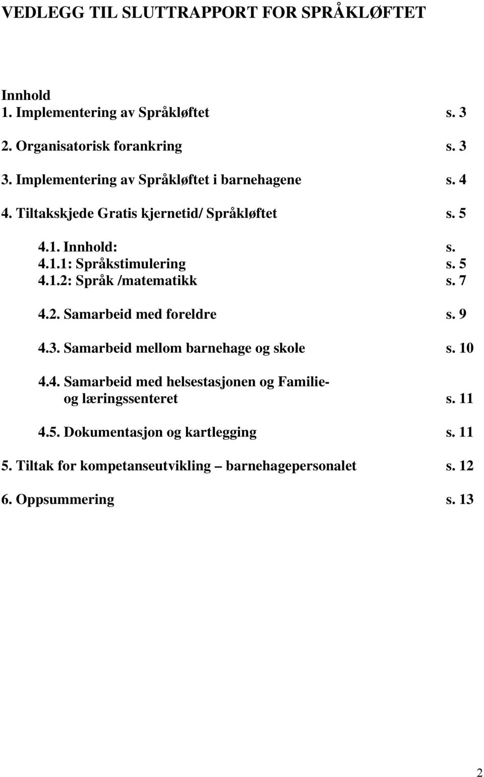 5 4.1.2: Språk /matematikk s. 7 4.2. Samarbeid med foreldre s. 9 4.3. Samarbeid mellom barnehage og skole s. 10 4.4. Samarbeid med helsestasjonen og Familieog læringssenteret s.