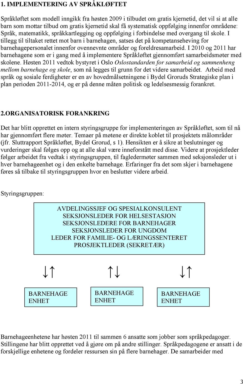 I tillegg til tiltaket rettet mot barn i barnehagen, satses det på kompetanseheving for barnehagepersonalet innenfor ovennevnte områder og foreldresamarbeid.