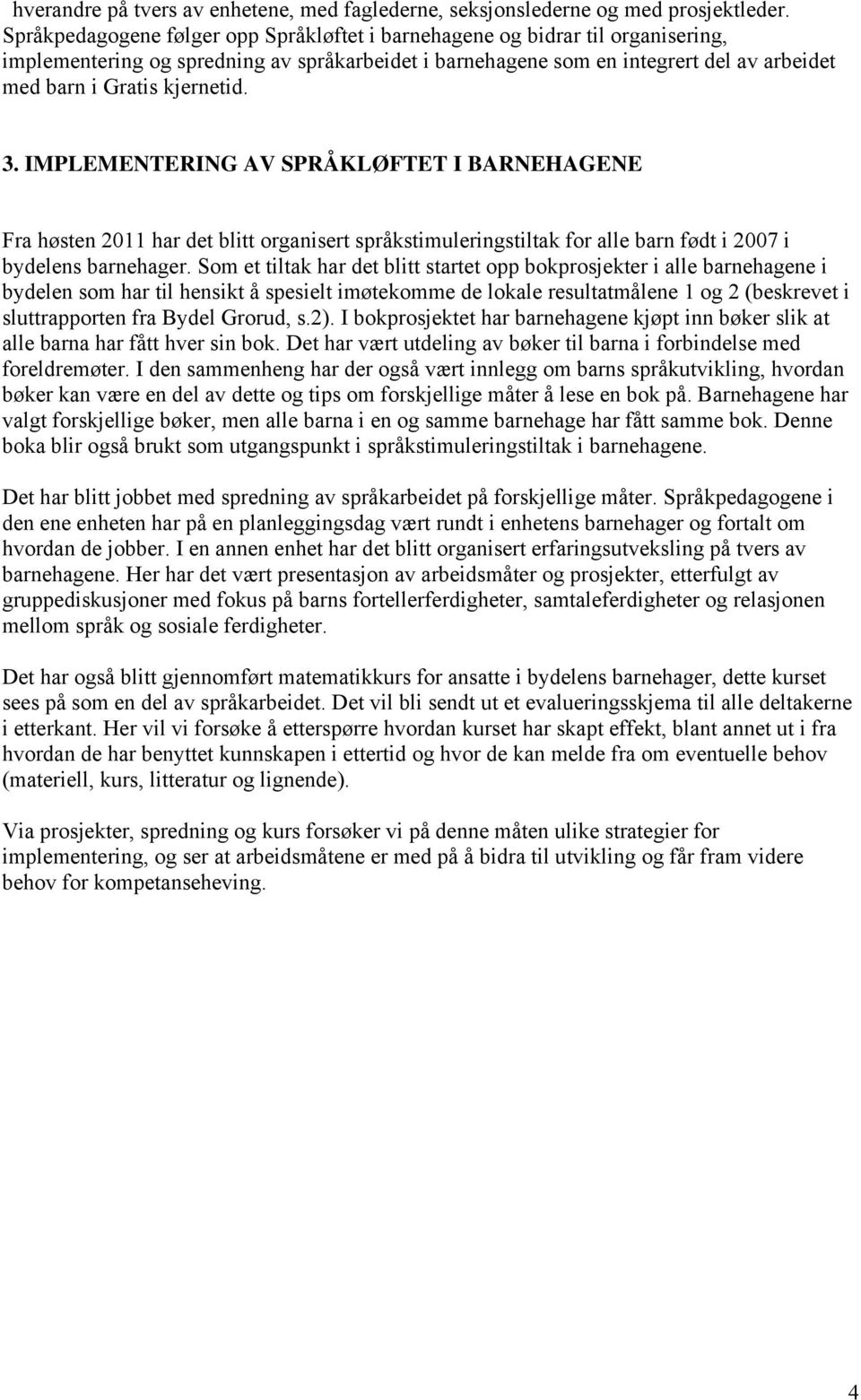 kjernetid. 3. IMPLEMENTERING AV SPRÅKLØFTET I BARNEHAGENE Fra høsten 2011 har det blitt organisert språkstimuleringstiltak for alle barn født i 2007 i bydelens barnehager.