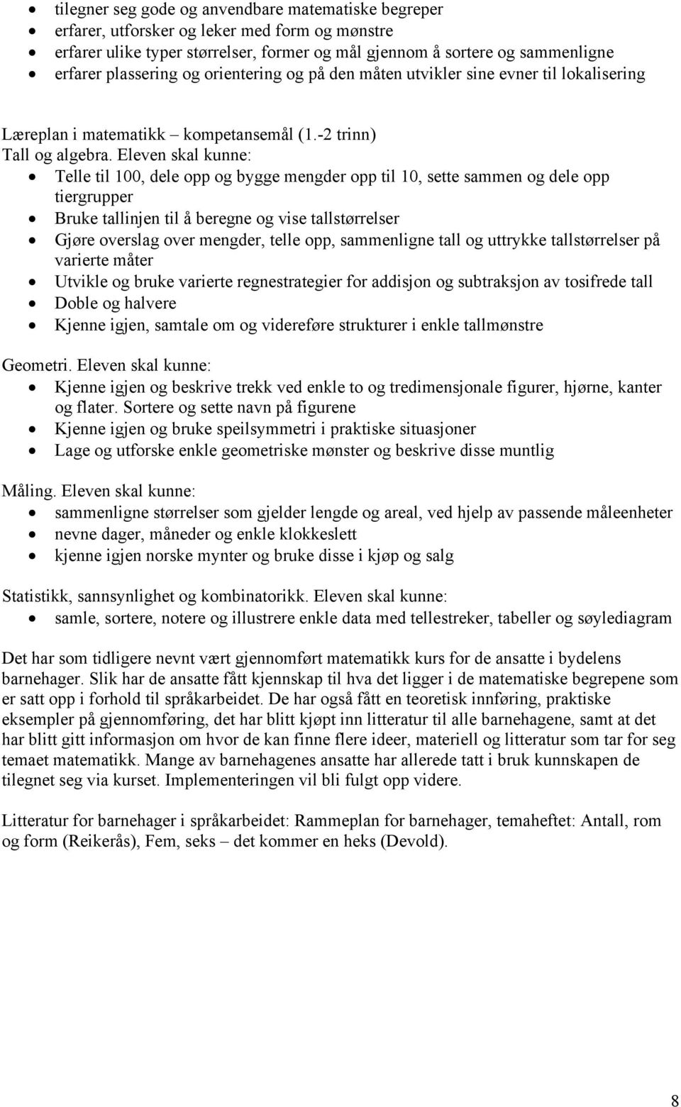 Eleven skal kunne: Telle til 100, dele opp og bygge mengder opp til 10, sette sammen og dele opp tiergrupper Bruke tallinjen til å beregne og vise tallstørrelser Gjøre overslag over mengder, telle