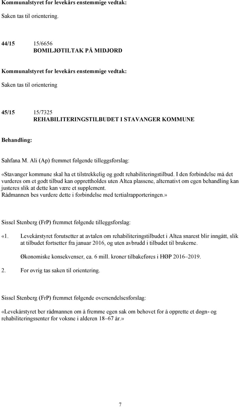 I den forbindelse må det vurderes om et godt tilbud kan opprettholdes uten Altea plassene, alternativt om egen behandling kan justeres slik at dette kan være et supplement.