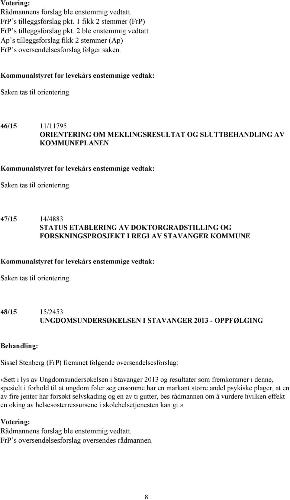 Saken tas til orientering 46/15 11/11795 ORIENTERING OM MEKLINGSRESULTAT OG SLUTTBEHANDLING AV KOMMUNEPLANEN Saken tas til orientering.