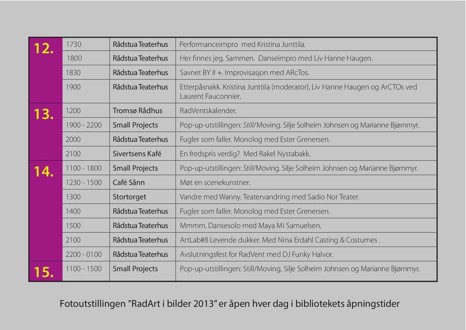 1900-2200 Small Projects Pop-up-utstillingen: Still/Moving. Silje Solheim Johnsen og Marianne Bjørnmyr. 2000 Rådstua Teaterhus Fugler som faller. Monolog med Ester Grenersen.