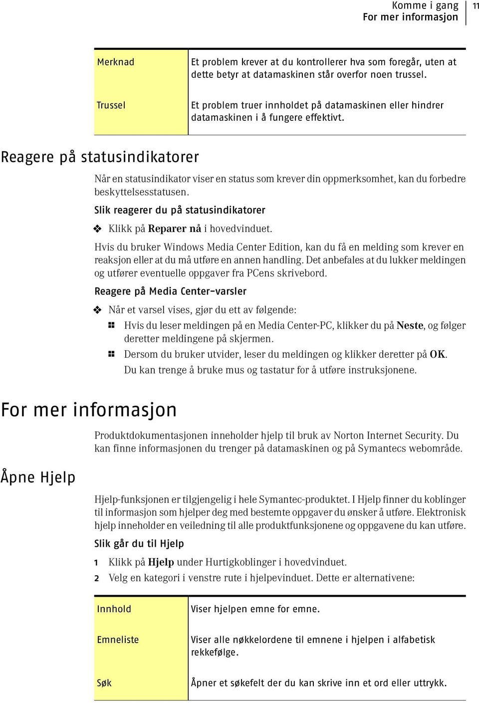 Reagere på statusindikatorer Når en statusindikator viser en status som krever din oppmerksomhet, kan du forbedre beskyttelsesstatusen.