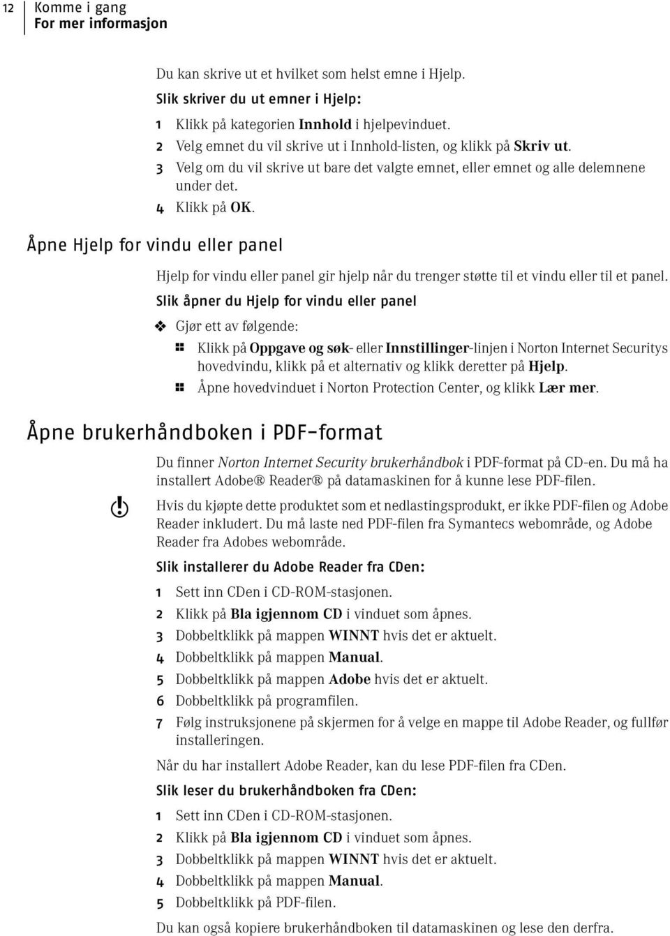 Åpne Hjelp for vindu eller panel Hjelp for vindu eller panel gir hjelp når du trenger støtte til et vindu eller til et panel.