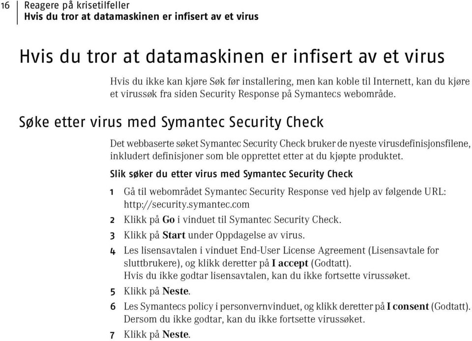 Søke etter virus med Symantec Security Check Det webbaserte søket Symantec Security Check bruker de nyeste virusdefinisjonsfilene, inkludert definisjoner som ble opprettet etter at du kjøpte