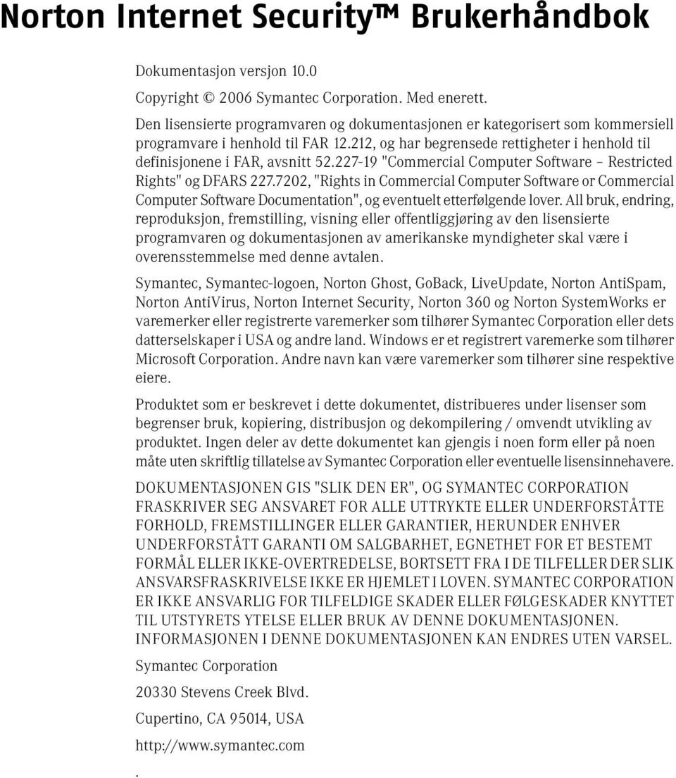 227-19 "Commercial Computer Software Restricted Rights" og DFARS 227.7202, "Rights in Commercial Computer Software or Commercial Computer Software Documentation", og eventuelt etterfølgende lover.