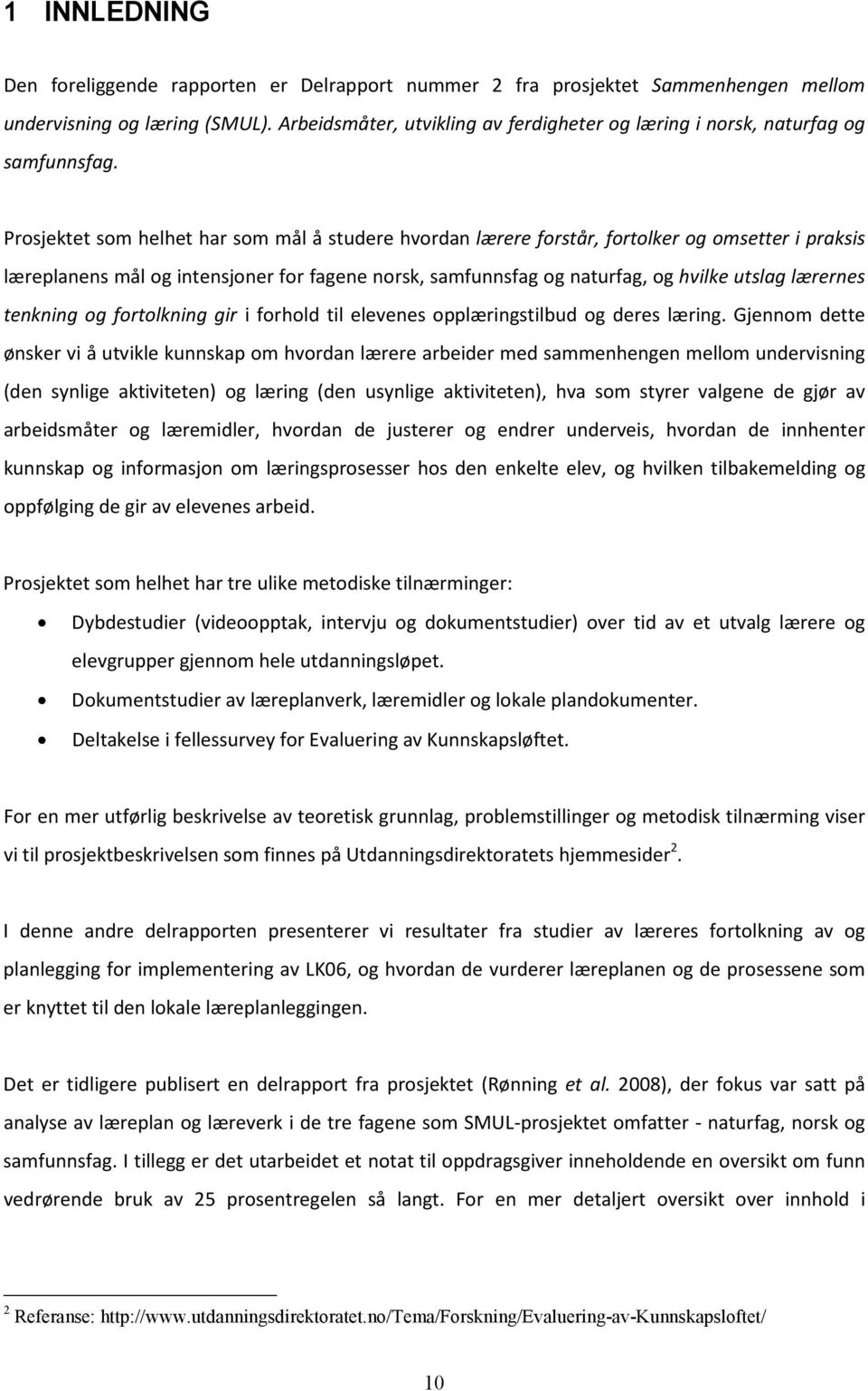 Prosjektet som helhet har som mål å studere hvordan lærere forstår, fortolker og omsetter i praksis læreplanens mål og intensjoner for fagene norsk, samfunnsfag og naturfag, og hvilke utslag lærernes