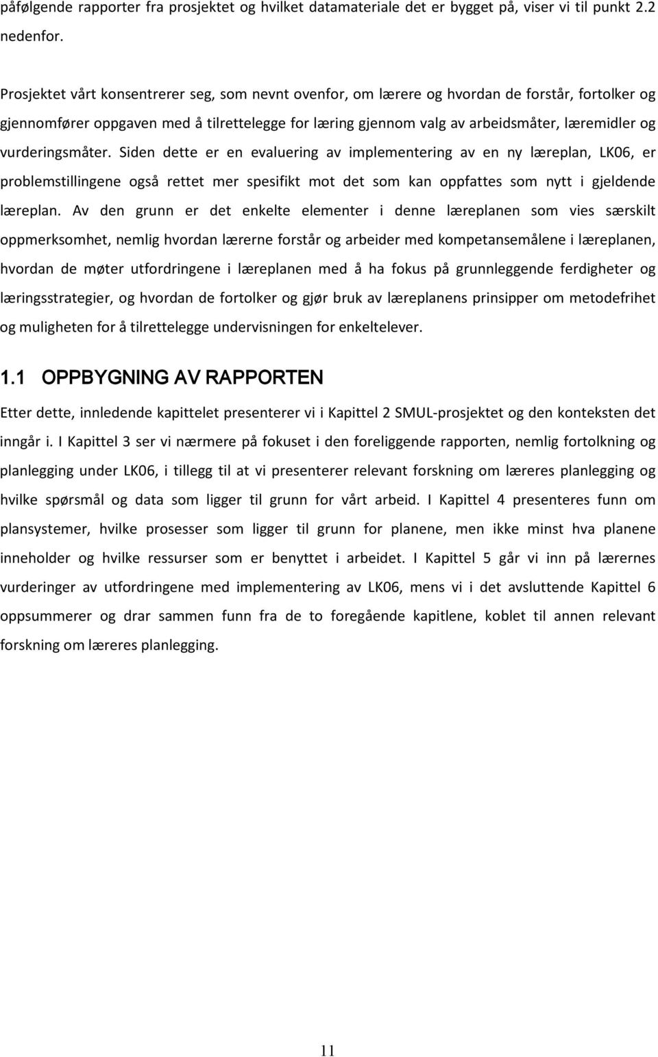 vurderingsmåter. Siden dette er en evaluering av implementering av en ny læreplan, LK06, er problemstillingene også rettet mer spesifikt mot det som kan oppfattes som nytt i gjeldende læreplan.