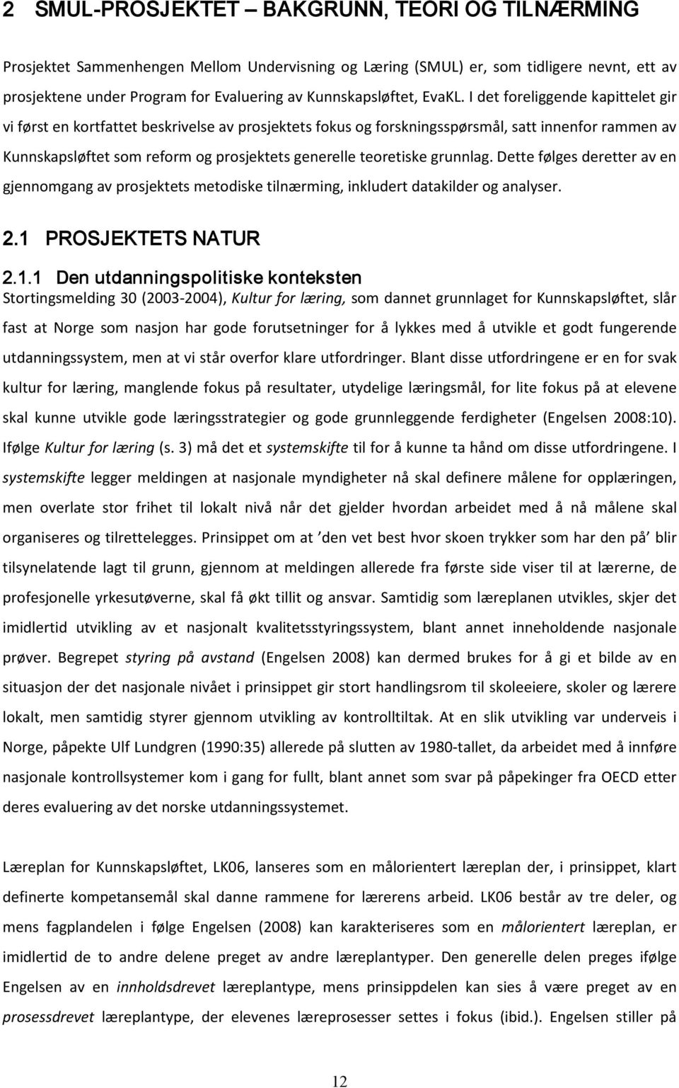 I det foreliggende kapittelet gir vi først en kortfattet beskrivelse av prosjektets fokus og forskningsspørsmål, satt innenfor rammen av Kunnskapsløftet som reform og prosjektets generelle teoretiske