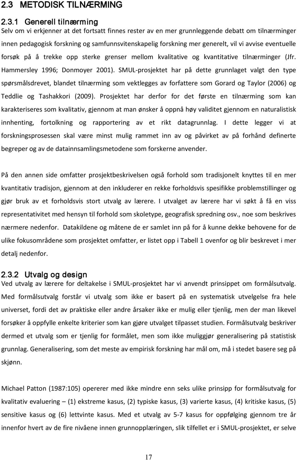 SMUL-prosjektet har på dette grunnlaget valgt den type spørsmålsdrevet, blandet tilnærming som vektlegges av forfattere som Gorard og Taylor (2006) og Teddlie og Tashakkori (2009).