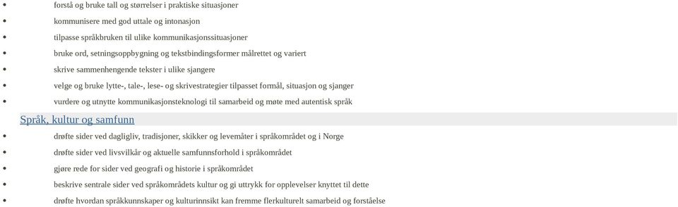 utnytte kommunikasjonsteknologi til samarbeid og møte med autentisk språk Språk, kultur og samfunn drøfte sider ved dagligliv, tradisjoner, skikker og levemåter i språkområdet og i Norge drøfte sider