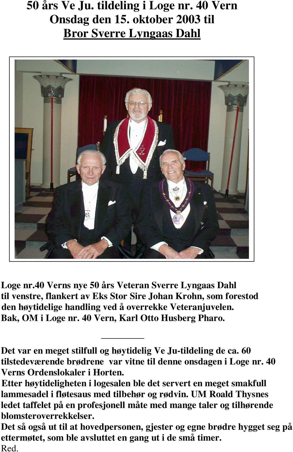 40 Vern, Karl Otto Husberg Pharo. Det var en meget stilfull og høytidelig Ve Ju-tildeling de ca. 60 tilstedeværende brødrene var vitne til denne onsdagen i Loge nr. 40 Verns Ordenslokaler i Horten.