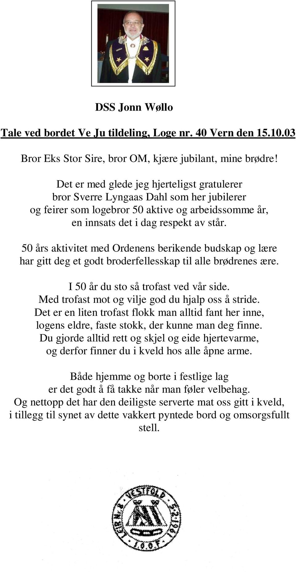 50 års aktivitet med Ordenens berikende budskap og lære har gitt deg et godt broderfellesskap til alle brødrenes ære. I 50 år du sto så trofast ved vår side.