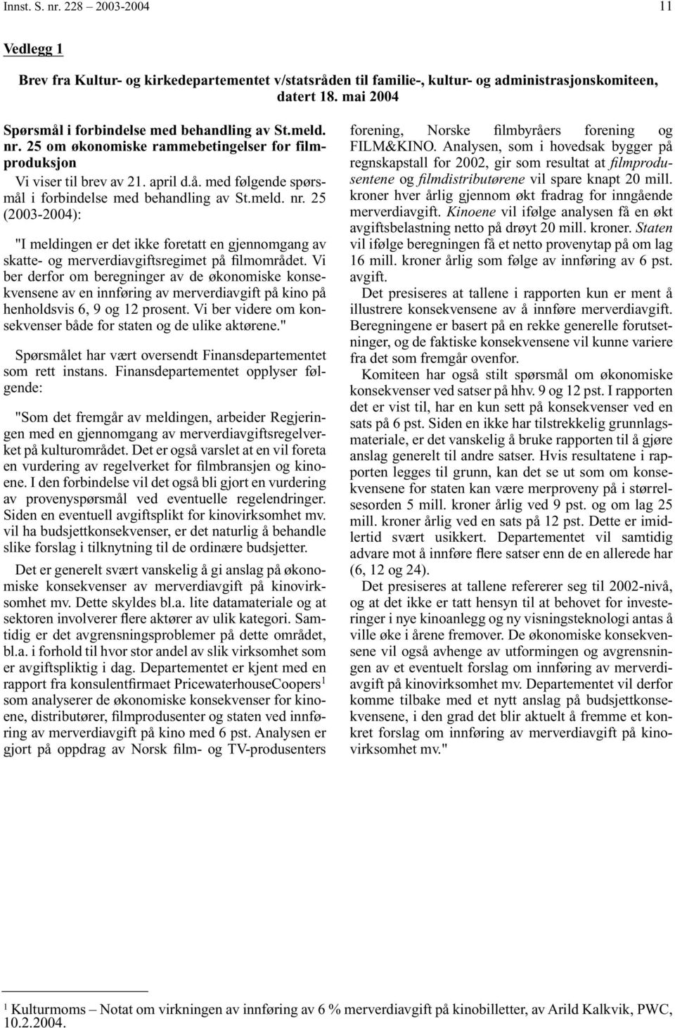 meld. nr. 25 (2003-2004): "I meldingen er det ikke foretatt en gjennomgang av skatte- og merverdiavgiftsregimet på filmområdet.