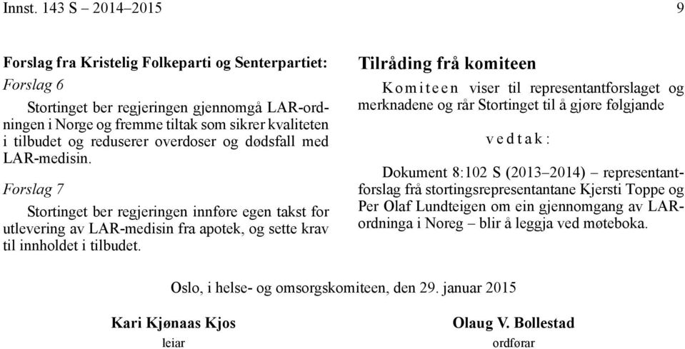 reduserer overdoser og dødsfall med LAR-medisin. Forslag 7 Stortinget ber regjeringen innføre egen takst for utlevering av LAR-medisin fra apotek, og sette krav til innholdet i tilbudet.