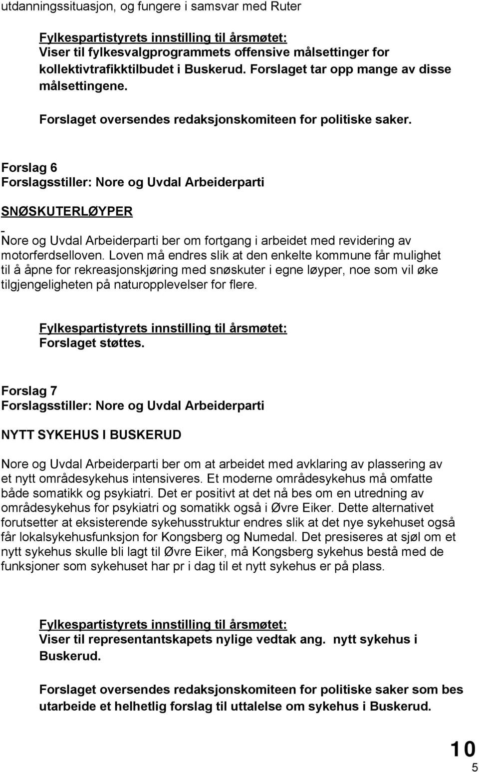 Forslag 6 Forslagsstiller: Nore og Uvdal Arbeiderparti SNØSKUTERLØYPER Nore og Uvdal Arbeiderparti ber om fortgang i arbeidet med revidering av motorferdselloven.