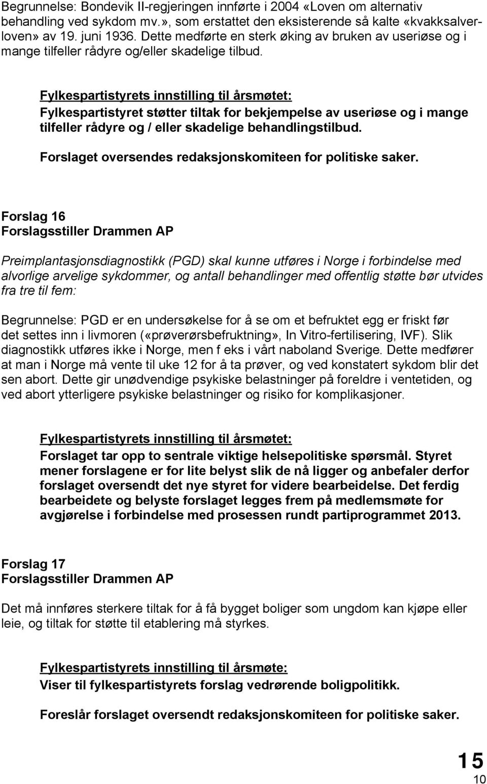 Fylkespartistyrets innstilling til årsmøtet: Fylkespartistyret støtter tiltak for bekjempelse av useriøse og i mange tilfeller rådyre og / eller skadelige behandlingstilbud.