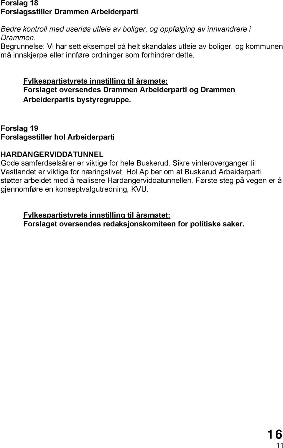 Fylkespartistyrets innstilling til årsmøte: Forslaget oversendes Drammen Arbeiderparti og Drammen Arbeiderpartis bystyregruppe.