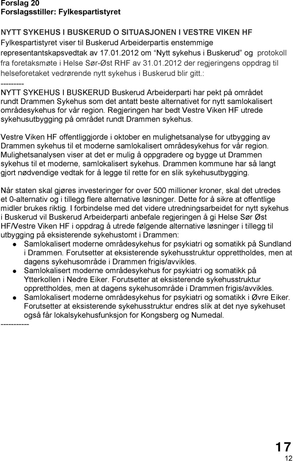 : --------- NYTT SYKEHUS I BUSKERUD Buskerud Arbeiderparti har pekt på området rundt Drammen Sykehus som det antatt beste alternativet for nytt samlokalisert områdesykehus for vår region.