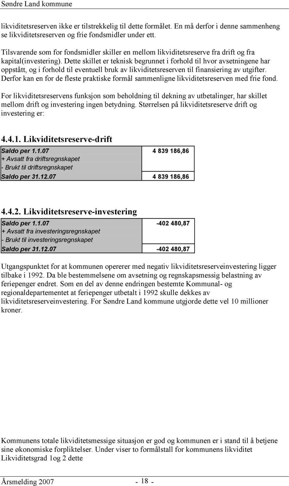 Dette skillet er teknisk begrunnet i forhold til hvor avsetningene har oppstått, og i forhold til eventuell bruk av likviditetsreserven til finansiering av utgifter.